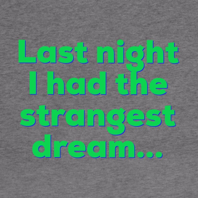 Last night I had the strangest dream. by Taffia Tee's